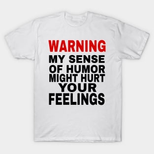 Funny sarcastic saying Warning My Sense of Humor Might Hurt Your Feelings T-Shirt